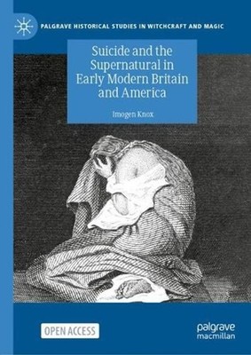 Suicide and the Supernatural in Early Modern Britain and America by Imogen Knox