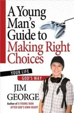 A Young Man's Guide to Making Right Choices: Your Life God's Way - GOOD