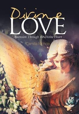 Divine Love: Ascension Through the Divine Heart by Camilla Nichols: New
