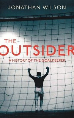 The Outsider: A History of the Goalkeeper by Jonathan Wilson 1409123197