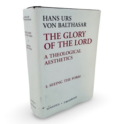 The Glory of the Lord A Theological Aesthetics I Seeing the Form ~ Hans Urs