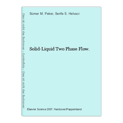 Solid-Liquid Two Phase Flow. Peker, Sümer M. and Serife S. Helvaci: