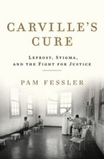 Carville's Cure: Leprosy, Stigma, and the Fight for Justice by Fessler, Pam