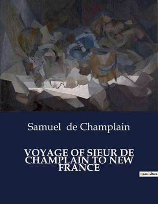 VOYAGE OF SIEUR DE CHAMPLAIN TO NEW FRANCE | Samuel De Champlain | Taschenbuch