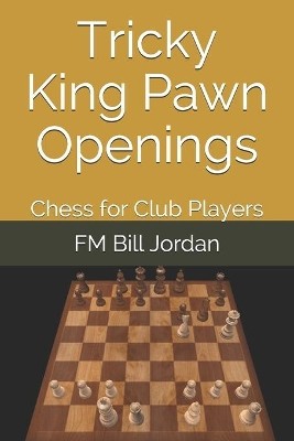 Tricky King Pawn Openings: Chess for Club Players By Fm Bill Jordan - New Cop...