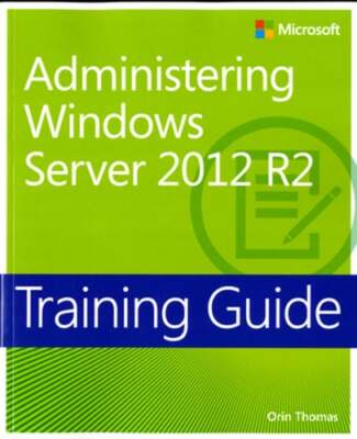 Training Guide Administering Windows Server 2012 R2 (MCSA) by Orin Thomas: New