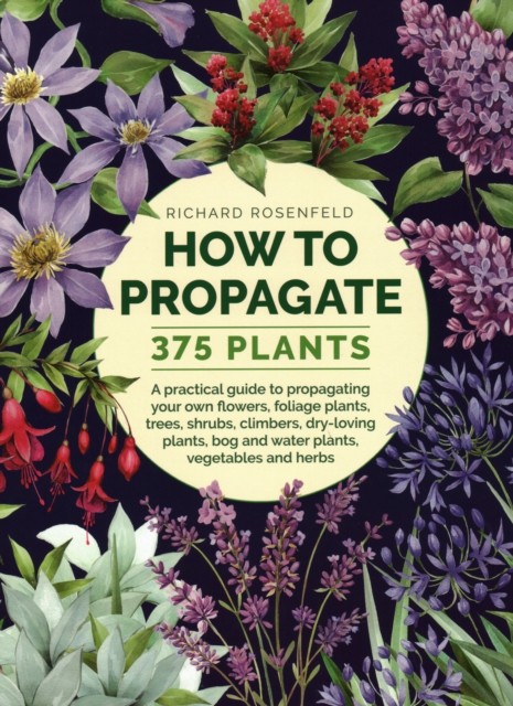 How to Propagate 375 Plants by Richard Rosenfeld (Hardback Book)