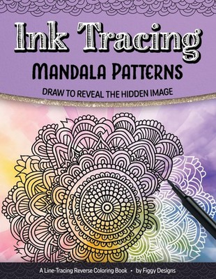 Ink Tracing Mandala Patterns Reverse Coloring Book: Draw to Reveal the Hidden Im