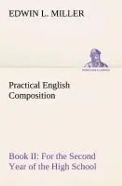 Edwin L. Miller | Practical English Composition: Book Ii. For The Second Year...-image