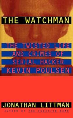 The Watchman: The Twisted Life and Crimes of Serial Hacker Kevin Poulsen: Used