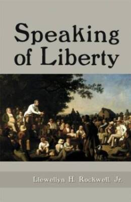 Speaking of Liberty - Hardcover By Jr., Llewellyn H. Rockwell - VERY GOOD