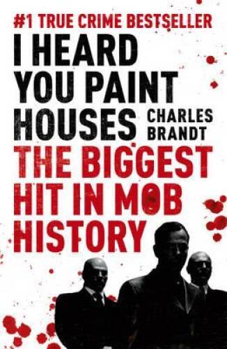I Heard You Paint Houses: Frank the Irishman Sheeran, Jimmy Hoffa, and th - GOOD