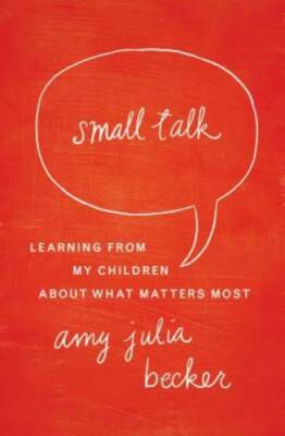 Small Talk: Learning From My Children About What Matters Most - Paperback - GOOD