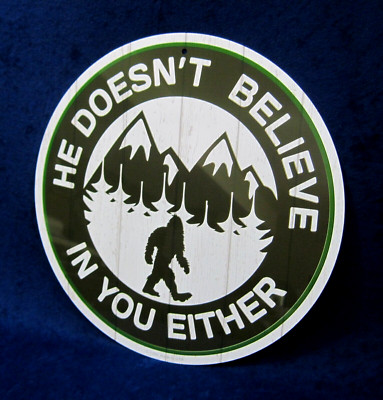 HE DOESN'T BELIEVE IN YOU EITHER - Full Color Metal Sasquatch Sign ~ MADE in USA