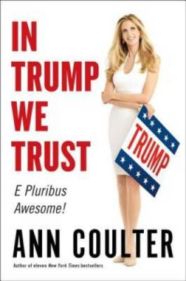 In Trump We Trust: E Pluribus Awesome! - Hardcover By Coulter, Ann - GOOD