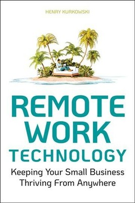 Remote Work Technology : Keeping Your Small Business Thriving from Anywhere, ...