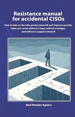 Resistance manual for accidental CISOs: How to take on the role, protect yoursel