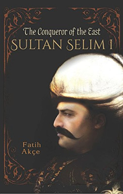 Sultan Selim I: The Conqueror of the East - Paperback NEW Akce, Fatih 09/01/2016