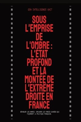 Sous l'Emprise de l'Ombre: L'?tat Profond Et La Mont?e De L'Extr?me Droite En Fr