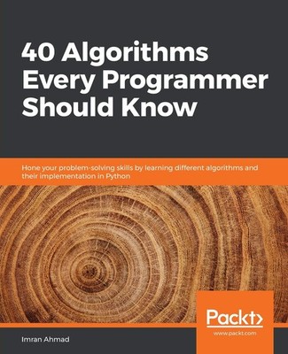 40 Algorithms Every Programmer Should Know: Hone your problem-solving skills by,