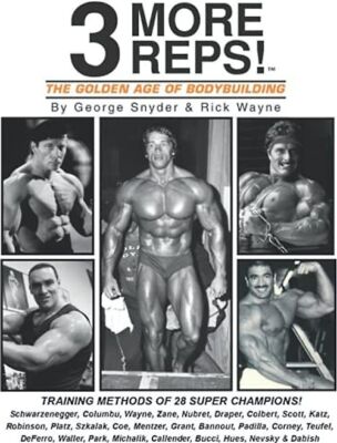 Three More Reps: The Golden Age of Bodybuilding: Intimate stories and training t