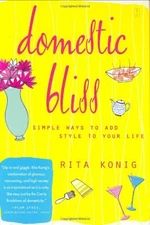DOMESTIC BLISS: SIMPLE WAYS TO ADD STYLE TO YOUR LIFE By Rita Konig - Hardcover