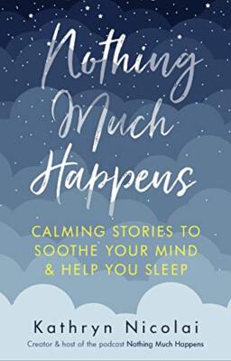 Nothing Much Happens: Calming stories to soothe your mind and help you sleep ...