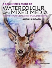 A Beginner' s Guide to Watercolour with Mixed Media: Inspirational projects ...