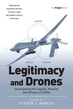 Legitimacy and Drones: Investigating the Legality, Morality and Efficacy of UCAV