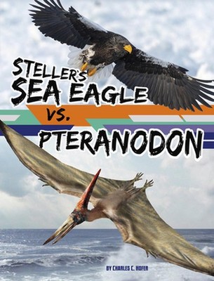 Steller's Sea Eagle vs. Pteranodon by Charles C. Hofer Hardcover Book