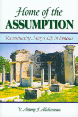 Home of the Assumption: Reconstructing Marys Life in Ephesus - Paperback - GOOD