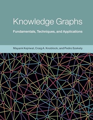 Knowledge Graphs: Fundamentals, Techniques, and Applications by Mayank Kejriwal