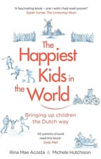 The Happiest Kids in the World: Bringing up Children the Dutch Way by Rina Mae A