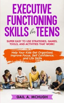Executive Functioning Skills for Teens: Super Easy to Use Strategies, Games,...