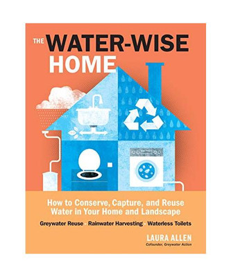 The Water-Wise Home: How to Conserve, Capture, and Reuse Water in Your Home and 
