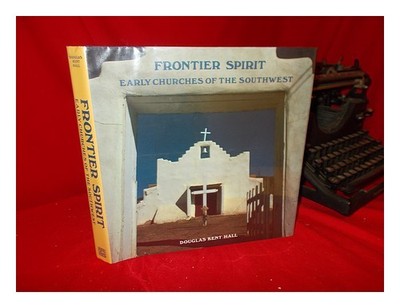 Hall, Douglas Kent Frontier Spirit: Frühe Kirchen Des Südwestens / Fotograf