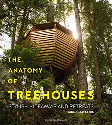 THE ANATOMY OF TREEHOUSES: STYLISH HIDEAWAYS AND RETREATS By Jane Field-lewis