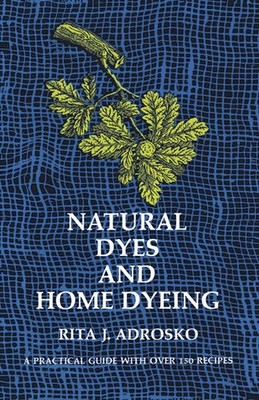 Natural Dyes and Home Dyeing (Dover Crafts: Weaving & Dyeing) Adrosko, Rita ...
