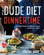 The Dude Diet Dinnertime: 125 Clean(ish) Recipes for Weeknight Winners and F...