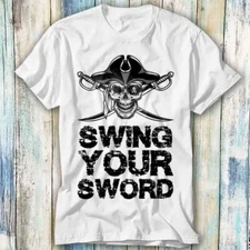 Pirate Skull Swing Your Sword T Shirt Meme Gift Top Tee Unisex 1130