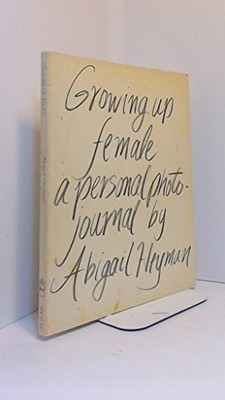 GROWING UP FEMALE: A PERSONAL PHOTOJOURNAL By Abigail Heyman