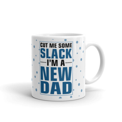 Cut Me Some Slack I Am A New Dad Father's Day Cup Gift Coffee Tea Ceramic Mug