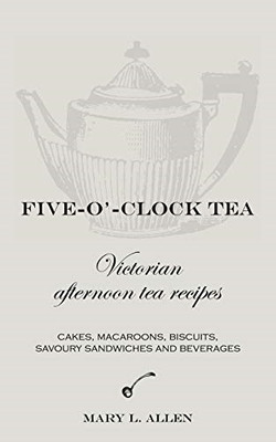 Five-O'-Clock Tea: Victorian Afternoon Tea Recipes, Inc -  NEW Mary L. Allen 201