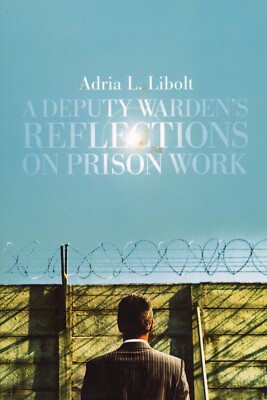 A Deputy Warden's Reflections on Prison Work by Adria L. Libolt (2012, PB) NEW