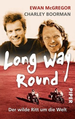 Long Way Round: Der wilde Ritt um die Welt Der wilde Ritt um die Welt Boorman, C