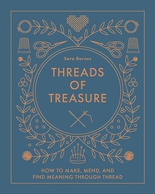Threads of Treasure : How to Make, Mend, and Find Meaning through Thread