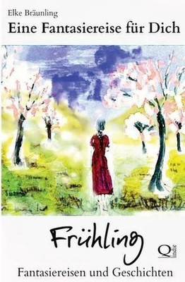 Eine Fantasiereise fr Dich - FRHLING: Fantasiereisen und Geschichten by Elke Br?