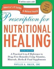 Prescription for Nutritional Healing: A Practical A-To-Z Reference to...