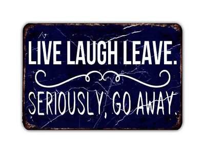 Live Laugh Leave Seriously Go Away Metal Sign