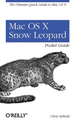 Mac Os X Snow Leopard Pocket Guide: The Ultimate Quick Guide To Mac Os X
